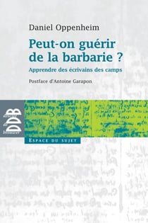 Peut-on guérir de la barbarie ? - Apprendre des écrivains des camps