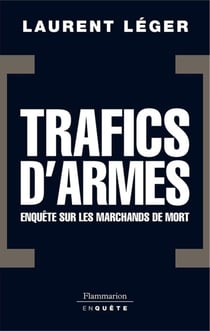 Trafics d'armes, le scandale. Enquête sur les marchands de mort