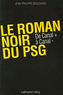 Le Roman noir du PSG - De Canal + à Canal -