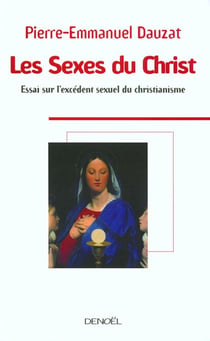 Les Sexes du Christ - Essai sur l'excédent sexuel du christianisme