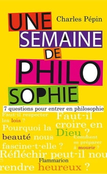 Une semaine de philosophie - 7 QUESTIONS POUR ENTRER EN PHILOSOPHIE