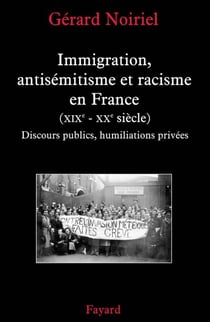 Immigration, antisémitisme et racisme en France (XIXe-XXe siècle) - Discours publics, humiliations privées