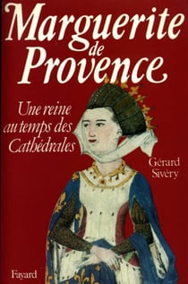 Marguerite de Provence - Une reine au temps des cathédrales