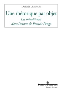 Une rhétorique par objet - Les mimétismes dans l'œuvre de Francis Ponge