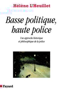 Basse politique, haute police - Une approche historique et philosophique de la police