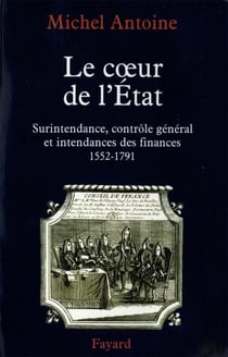 Le Coeur de l'État - Surintendance, contrôle général et intendances des finances (1552-1791)