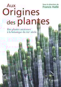Aux origines des plantes, tome 1 - Des plantes anciennes à la botanique du XXIe siècle