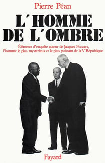 L'Homme de l'ombre - Eléments d'enquête autour de Jacques Foccart, l'homme le plus mystérieux et le plus puissant de la V