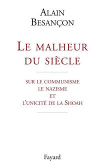 Le malheur du siècle - sur le communisme le nazisme et l'unicité de la Shoah
