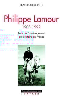 Philippe Lamour - Père de l'aménagement du territoire en France (1903-1992)