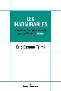 Les Inadmirables - Essai sur l'art (forcément) peu subtil de la bêtise