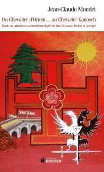 Du chevalier d'Orient... au chevalier Kadosch - Etude du quinzième au trentième degré du Rite Ecossais Ancien et Accepté