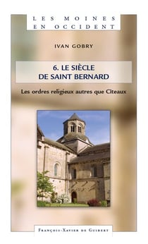 Les moines en Occident T6 : le siècle de saint Bernard - les ordres religieux autres que Cîteaux
