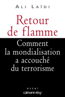 Retour de flamme - Comment la mondialisation a accouché du terrorisme