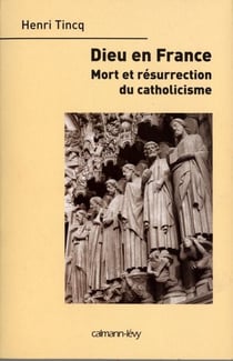 Dieu en France - Mort et résurrection du catholicisme