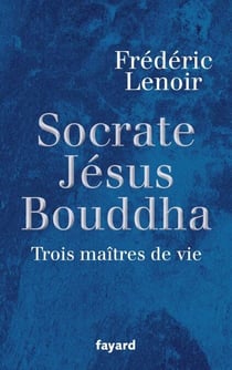 Socrate, Jésus, Bouddha - Trois maîtres de vie