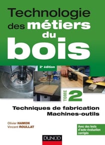 Technologie des métiers du bois - Tome 2 - Techniques de fabrication et de pose / Machines