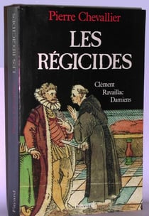 Les Régicides - Clément, Ravaillac, Damiens
