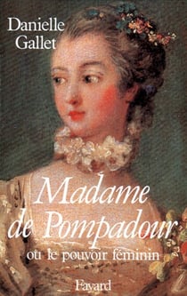 Madame de Pompadour - Ou le pouvoir féminin