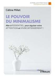 Le pouvoir du minimalisme - Aller à l'essentiel pour aiguiser votre attention et vivre intensément