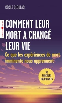 Comment leur mort a changé leur vie - Ce que les expériences de mort imminente nous apprennent