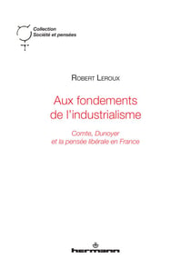 Aux fondements de l'industrialisme - Comte, Dunoyer et la pensée libérale en France