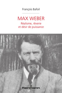 Max Weber - Réalisme, rêverie et désir de puissance
