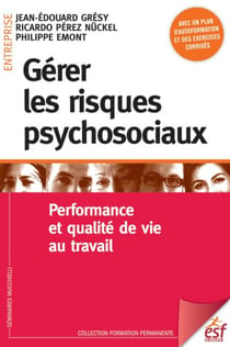Gérer les risques psychosociaux. Performance et qualité de vie au travail