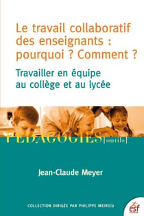 Le travail collaboratif des enseignants :pourquoi ? Comment ? - Travailler en équipe au collège et au lycée