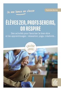 Elèves zen, profs sereins, on respire - Des activités pour favoriser le bien-être et les apprentissages : relaxation, yoga, créativité…