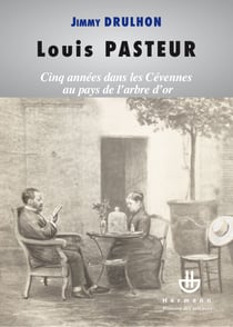 Louis Pasteur - Cinq années dans les Cévennes au pays de l'arbre d'or
