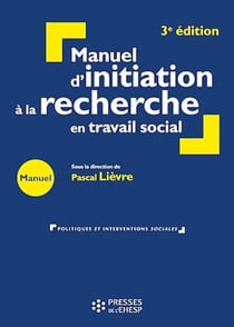 Manuel d'initiation à la recherche en travail social - 3e édition - Construire un mémoire professionnel