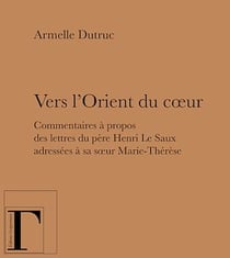 Vers l'Orient du cœur - Commentaires à propos des lettres du père Henri Le Saux adressées à sa soeur Marie-Thérèse