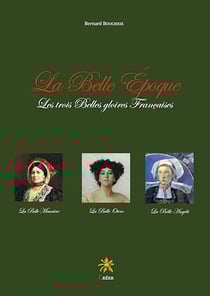 La Belle Époque - Les trois belles gloires françaises. La Belle Meunière, La Belle Otéro, La Belle Angèle