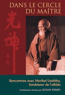 Dans le cercle du maître : Rencontres avec Morihei Ueshiba, le fondateur de l'aïkido