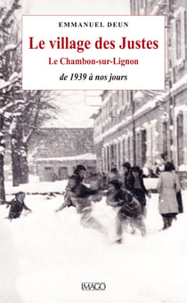 Le village des Justes - Le Chambon-sur-Lignon, de 1939 à nos jours