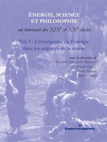 Energie, science et philosophie au tournant des XIXe et XXe siècles. Volume 1 - L'émergence de l'énergie dans les sciences de la nature