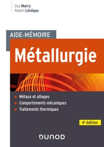 Aide-mémoire Métallurgie - 4e éd. - Métaux et alliages, comportements mécaniques, traitements thermiques