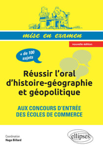 Réussir l’oral d’histoire-géographie et géopolitique aux concours d’entrée des écoles de commerce - Nouvelle édition conforme au nouveau programme