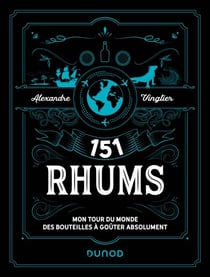151 Rhums - Mon tour du monde des bouteilles à goûter absolument
