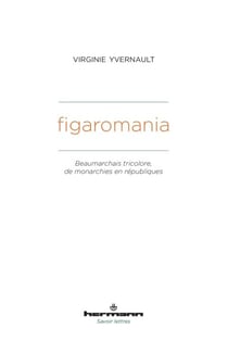 Figaromania - Beaumarchais tricolore, de monachies en républiques (XVIIIe-XIXe siècles)