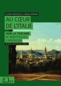 Au cœur de l'Italie : Voir la Toscane, de Montesquieu à Berenson