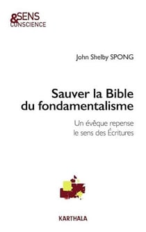 Sauver la Bible du fondamentalisme - Un évêque repense le sens des Écritures