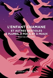 L'Enfant chamane et autres bestioles à plumes, à poils, et à peaux
