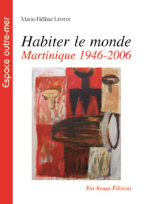 Habiter le monde : Martinique 1946-2006