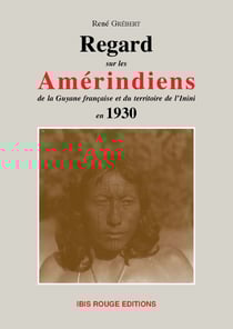 Regards sur les Amérindiens de la Guyane française et du territoire de l'Inini en 1930