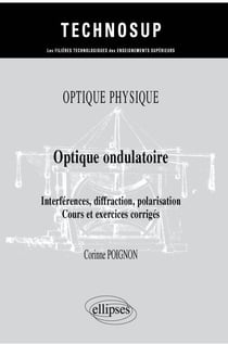 Optique physique - Optique ondulatoire - Interférences, diffraction, polarisation - Cours et exercices corrigés