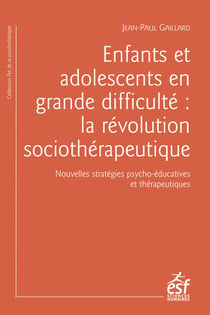 Enfants et adolescents en grande difficulté : la révolution sociothérapeutique - Nouvelles stratégies psycho-éducatives et thérapeutiques