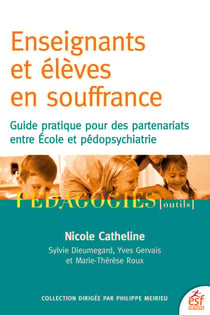 Enseignants et élèves en souffrance - Guide pratique pour des partenariats entre Ecole et pédopsychiatrie