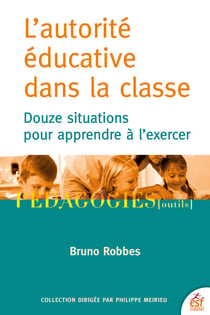 L'autorité éducative dans la classe - Douze situations pour apprendre à l'exercer